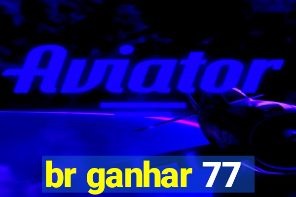 br ganhar 77